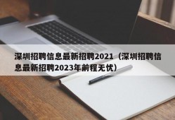 深圳招聘信息最新招聘2021（深圳招聘信息最新招聘2023年前程无忧）