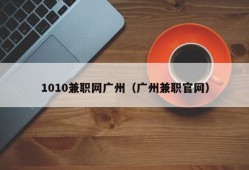 1010兼职网广州（广州兼职官网）