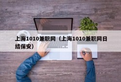 上海1010兼职网（上海1010兼职网日结保安）