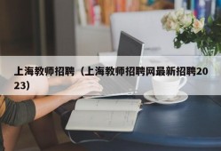 上海教师招聘（上海教师招聘网最新招聘2023）