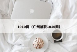 1010网（广州兼职1010网）