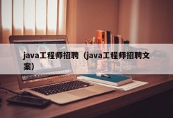 java工程师招聘（java工程师招聘文案）
