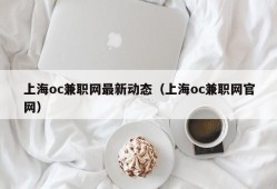 上海oc兼职网最新动态（上海oc兼职网官网）