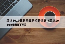 深圳1010兼职网最新招聘信息（深圳1010兼职网下载）